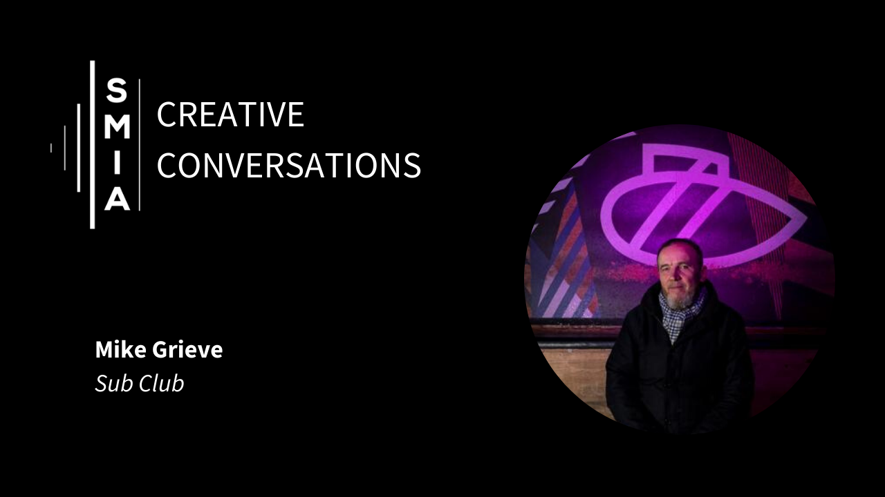 SMIA Creative Conversations: Mike Grieve (Sub Club)